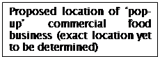 Text Box: Proposed location of ‘pop-up’ commercial food business (exact location yet to be determined)